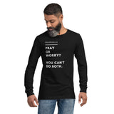 Pray Or Worry Unisex Long Sleeve Tee